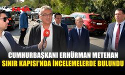 ERHÜRMAN METEHAN SINIR KAPISI'NDA İNCELEMELERDE BULUNDU