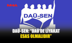 DAÜ-SEN: “DAÜ’DE LİYAKAT ESAS OLMALIDIR”