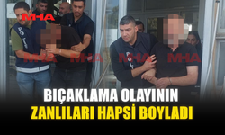 BIÇAKLAMA OLAYININ ZANLILARI HAPSİ BOYLADI
