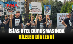 İSİAS OTEL DURUŞMASINDA AİLELER DİNLENDİ