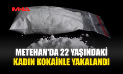 METEHAN'DA 22 YAŞINDAKİ KADIN KOKAİNLE YAKALANDI