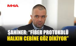 ŞAHİNER: “FİBER PROTOKOLÜ HALKIN CEBİNE GÖZ DİKİYOR”