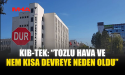 KIB-TEK: “TOZLU HAVA VE NEM KISA DEVREYE NEDEN OLDU”