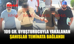 109 GR. UY*ŞTURUCUYLA YAKALANAN ŞAHISLAR TEMİNATA BAĞLANDI