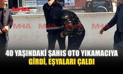 40 YAŞINDAKİ ŞAHIS OTO YIKAMACIYA GİRDİ, EŞYALARI ÇALDI