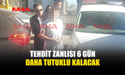 TEHDİT ZANLISI 6 GÜN DAHA TUTUKLU KALACAK