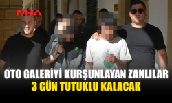 OTO GALERİYİ KURŞUNLAYAN ZANLILAR 3 GÜN TUTUKLU KALACAK