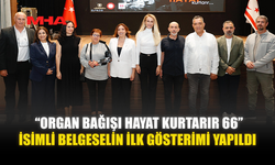 “ORGAN BAĞIŞI HAYAT KURTARIR 66” İSİMLİ BELGESELİN İLK GÖSTERİMİ YAPILDI