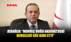 ATAOĞLU: “NORVEÇ DOĞU AKDENİZ’DEKİ DENGELERİ GÖZ ARDI ETTİ”