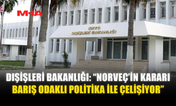 DIŞİŞLERİ BAKANLIĞI: “NORVEÇ’İN KARARI BARIŞ ODAKLI POLİTİKA İLE ÇELİŞİYOR”
