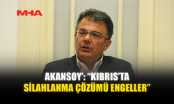 AKANSOY’: “KIBRIS’TA SİLAHLANMA ÇÖZÜMÜ ENGELLER”