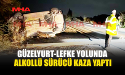 GÜZELYURT-LEFKE YOLUNDA ALKOLLÜ SÜRÜCÜ KAZA YAPTI