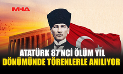 ATATÜRK 87'NCİ ÖLÜM YIL DÖNÜMÜNDE TÖRENLERLE ANILIYOR