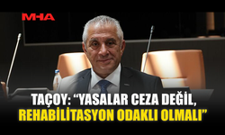 TAÇOY: “YASALAR CEZA DEĞİL, REHABİLİTASYON ODAKLI OLMALI”