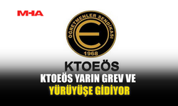 KTOEÖS YARIN GREV VE YÜRÜYÜŞE GİDİYOR