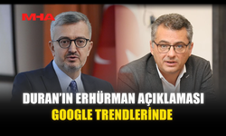 DURAN’IN ERHÜRMAN AÇIKLAMASI GOOGLE TRENDLERİNDE