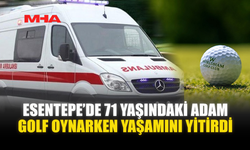ESENTEPE’DE 71 YAŞINDAKİ ADAM GOLF OYNARKEN YAŞAMINI YİTİRDİ