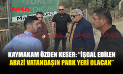 KESER: “İŞGAL EDİLEN ARAZİ VATANDAŞIN PARK YERİ OLACAK”