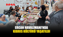 ERCAN HAVALİMANI’NDA KIBRIS KÜLTÜRÜ YAŞATILDI