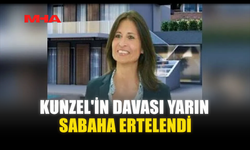 KUNZEL'İN DAVASI YARIN SABAHA ERTELENDİ