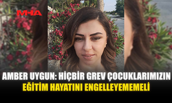 AMBER UYGUN: HİÇBİR GREV ÇOCUKLARIMIZIN EĞİTİM HAYATINI ENGELLEYEMEMELİ