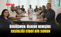 ÖZGÖÇMEN: ÜLKEDE HEMŞİRE EKSİKLİĞİ CİDDİ BİR SORUN