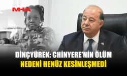 DİNÇYÜREK: CHİNYERE’NİN ÖLÜM NEDENİ HENÜZ KESİNLEŞMEDİ