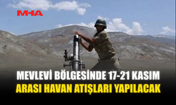 MEVLEVİ BÖLGESİNDE 17-21 KASIM ARASI HAVAN ATIŞLARI YAPILACAK