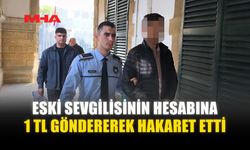ESKİ SEVGİLİSİNİN HESABINA 1 TL GÖNDEREREK HAKARET ETTİ