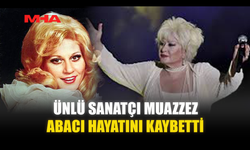 ÜNLÜ SANATÇI MUAZZEZ ABACI HAYATINI KAYBETTİ
