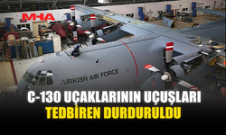 C-130 UÇAKLARININ UÇUŞLARI TEDBİREN DURDURULDU