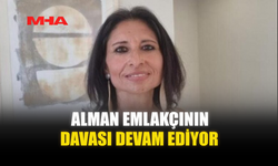 ALMAN EMLAKÇININ DAVASI DEVAM EDİYOR