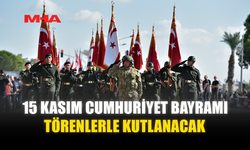 15 KASIM CUMHURİYET BAYRAMI TÖRENLERLE KUTLANACAK