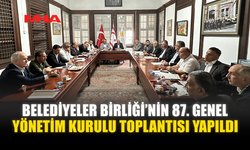 BELEDİYELER BİRLİĞİ’NİN 87. GENEL YÖNETİM KURULU TOPLANTISI YAPILDI