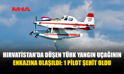 HIRVATİSTAN’DA DÜŞEN TÜRK YANGIN UÇAĞININ ENKAZINA ULAŞILDI