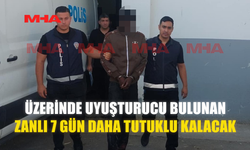 ÜZERİNDE UY*ŞTURUCU BULUNAN ZANLI 7 GÜN DAHA TUTUKLU KALACAK