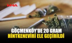 GÖÇMENKÖY'DE 20 GRAM HİNTKENEVİRİ ELE GEÇİRİLDİ