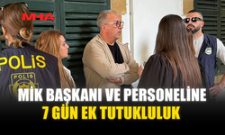 MİK BAŞKANI VE PERSONELİNE 7 GÜN EK TUTUKLULUK