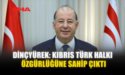 DİNÇYÜREK: KIBRIS TÜRK HALKI ÖZGÜRLÜĞÜNE SAHİP ÇIKTI