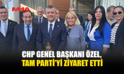 CHP GENEL BAŞKANI ÖZEL, TAM PARTİ’Yİ ZİYARET ETTİ