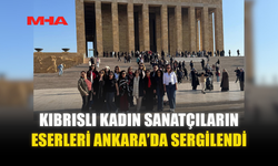 KIBRISLI KADIN SANATÇILARIN ESERLERİ ANKARA’DA SERGİLENDİ