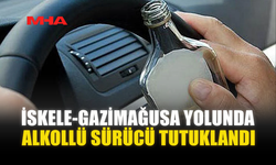 İSKELE-GAZİMAĞUSA YOLUNDA ALKOLLÜ SÜRÜCÜ TUTUKLANDI