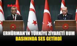 ERHÜRMAN’IN TÜRKİYE ZİYARETİ RUM BASININDA SES GETİRDİ