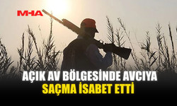 AÇIK AV BÖLGESİNDE AVCIYA SAÇMA İSABET ETTİ
