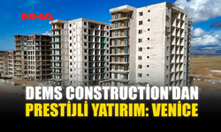 DEMS CONSTRUCTİON’DAN PRESTİJLİ YATIRIM: VENİCE