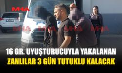 16 GR. UY*ŞTURUCUYLA YAKALANAN ŞAHISLARE EK TUTUKLULUK