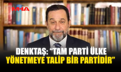 DENKTAŞ: “TAM PARTİ ÜLKE YÖNETMEYE TALİP BİR PARTİDİR”