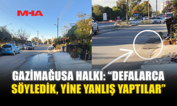 GAZİMAĞUSA BELEDİYESİ MAZGALI YANLIŞ YERE YAPINCA VATANDAŞ İSYAN ETTİ