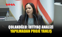 ÇOLAKOĞLU: İHTİYAÇ ANALİZİ YAPILMADAN PROJE YANLIŞ