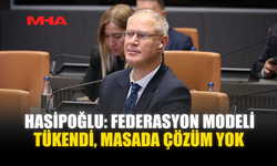 HASİPOĞLU: FEDERASYON MODELİ TÜKENDİ, MASADA ÇÖZÜM YOK